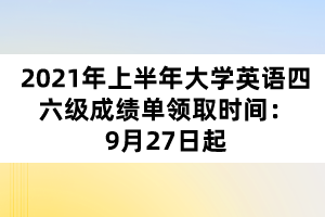 2021年上半年大學(xué)英語四六級成績單領(lǐng)取時(shí)間：9月27日起