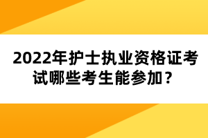 2022年護(hù)士執(zhí)業(yè)資格證考試哪些考生能參加？