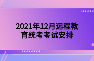 2021年12月遠程教育統(tǒng)考考試安排