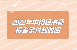 2022年中級經(jīng)濟(jì)師報(bào)考條件和時間