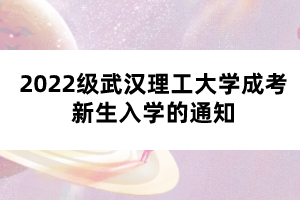 2022級(jí)武漢理工大學(xué)成考新生入學(xué)的通知