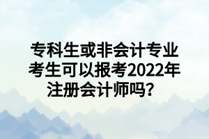 ?？粕蚍菚?huì)計(jì)專業(yè)考生可以報(bào)考2022年注冊(cè)會(huì)計(jì)師嗎？