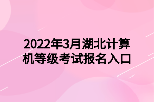 2022年3月湖北計算機等級考試報名入口