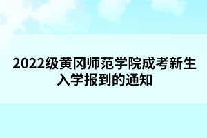 2022級黃岡師范學(xué)院成考新生入學(xué)報到的通知