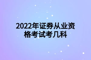 2022年證券從業(yè)資格考試考幾科