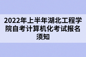 2022年上半年湖北工程學(xué)院自考計(jì)算機(jī)化考試報(bào)名須知