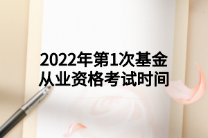 2022年第1次基金從業(yè)資格考試時(shí)間