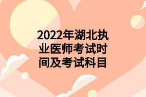 2022年湖北執(zhí)業(yè)醫(yī)師考試時(shí)間及考試科目