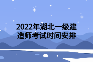 2022年湖北一級(jí)建造師考試時(shí)間安排