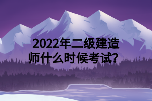 2022年二級建造師什么時候考試？