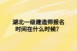 湖北一級建造師報名時間在什么時候？