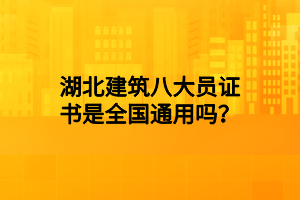 湖北建筑八大員證書是全國通用嗎？