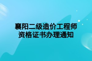 襄陽二級造價工程師資格證書辦理通知