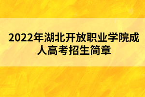 2022年湖北開放職業(yè)學(xué)院成人高考招生簡章