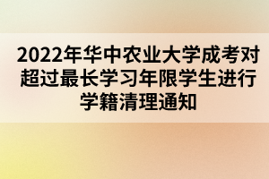 2022年華中農(nóng)業(yè)大學(xué)成考對超過最長學(xué)習(xí)年限學(xué)生進行學(xué)籍清理通知