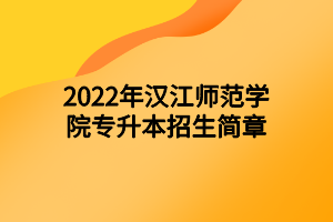 2022年漢江師范學(xué)院專升本招生簡章