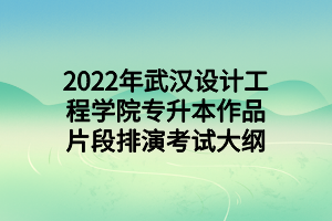 2022年武漢設(shè)計(jì)工程學(xué)院專升本作品片段排演考試大綱