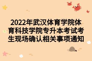 2022年武漢體育學(xué)院體育科技學(xué)院專升本考試考生現(xiàn)場(chǎng)確認(rèn)相關(guān)事項(xiàng)通知