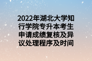 2022年湖北大學(xué)知行學(xué)院專升本考生申請成績復(fù)核及異議處理程序及時(shí)間