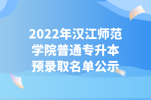 2022年漢江師范學(xué)院普通專(zhuān)升本預(yù)錄取名單公示