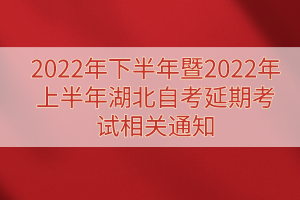 2022年下半年暨2022年上半年湖北自考延期考試相關(guān)通知