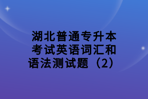 湖北普通專升本考試英語詞匯和語法測(cè)試題（2）